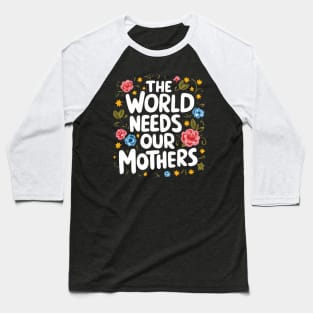 THE WORLD NEEDS OUR MOTHERS girls woman Baseball T-Shirt